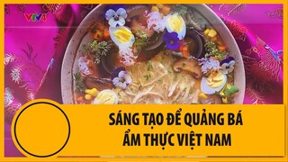 Sáng tạo để quảng bá ẩm thực Việt Nam | VTV4