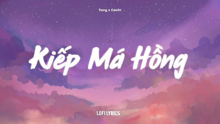 ♬ Lofi Lyrics/ Kiếp Má Hồng - TLong x meChill / thương anh giữa dòng bơ vơ hot tiktok