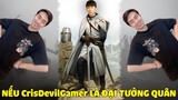 NẾU CrisDevilGamer LÀ ĐẠI TƯỚNG QUÂN