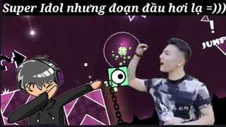 Super idol trong Geometry Dash nhưng đoạn đầu hơi lạ??