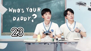 🇨🇳 Who's Your Daddy ? (2023) Episode 23 (Eng Sub)