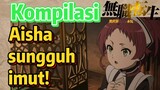 [Mushoku Tensei] Kompilasi | Aisha sungguh imut!