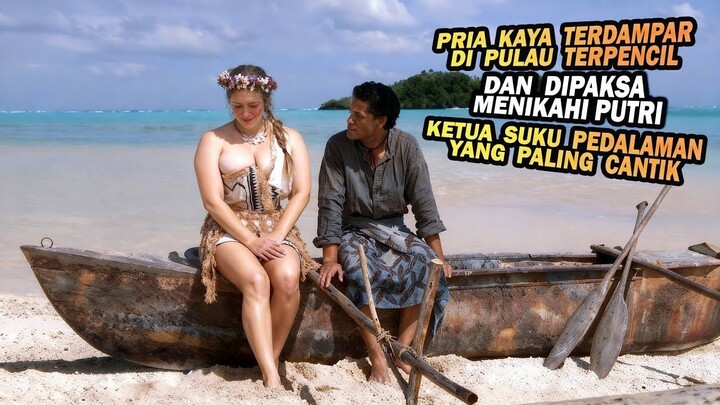 PRIA KAYA TERDAMPAR DI PULAU TERPENCIL DAN DIPAKSA MENIKAHI PUTRI KEPALA SUKU YA