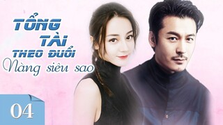 Tổng Tài Bá Đạo Theo Đuổi Nàng Siêu Sao Xinh Đẹp - Phần 4 | Phim Ngôn Tình Lãng Mạn 2023