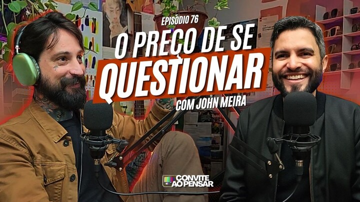 Qual o preço por se questionar? | John Meira EP.76