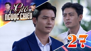 GIÓ NGƯỢC CHIỀU TẬP 27 | Phim truyền hình đặc sắc nhất 2025 | Phim truyện Việt Nam | PHIM THVL