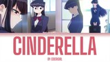 Komi-san Can't Communicate (Cinderella by Cidergirl) Lyrics