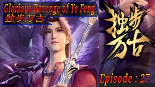 Eps 27 Glorious Revenge of Ye Feng 独步万古 Sub Indo