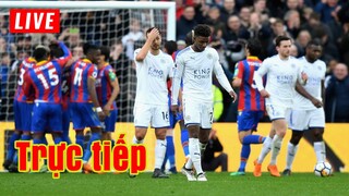 🔴 Trực tiếp Leicester vs Crystal Palace | Vòng 32 Premier League