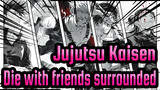 [Jujutsu Kaisen] "Die with friends surrounded"