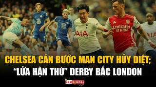 Tâm điểm Vòng 22 Premier League: CHELSEA cản bước MAN CITY huỷ diệt; “LỬA HẬN THÙ” Derby Bắc London