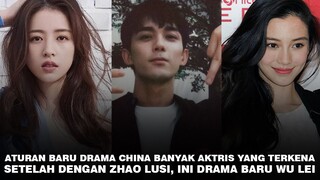 Aturan Baru Drama China Banyak Aktris Yang Terkena? | Pengganti Zhao Lusi di Drama Baru Wu Lei 🎥