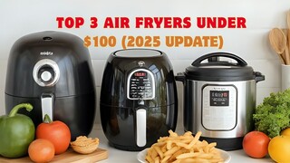 Top 3 Air Fryers Under $100 (2025 Update)
