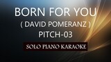 BORN FOR YOU ( DAVID POMERANZ ) ( PITCH-03 ) PH KARAOKE PIANO by REQUEST (COVER_CY)