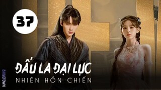 Tập 37| Đấu La Đại Lục: Nhiên Hồn Chiến - The Land of Warriors (Chu Dực Nhiên, Trương Dư Hy,...).