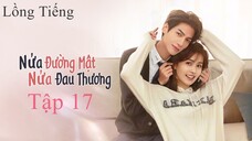 Nửa Là Đường Mật Nửa Là Đau Thương - Tập 17 | Lồng Tiếng