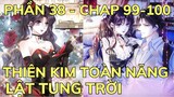 Phần 38 - THIÊN KIM TOÀN NĂNG LẬT TUNG TRỜI - CHAP 99-100 | Review Truyện Tranh Hay | Bảo Ngọc Suri