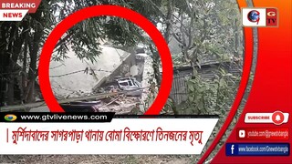 মুর্শিদাবাদের সাগরপাড়া থানায় বোমা বিস্ফোরণে তিনজনের মৃত্যু