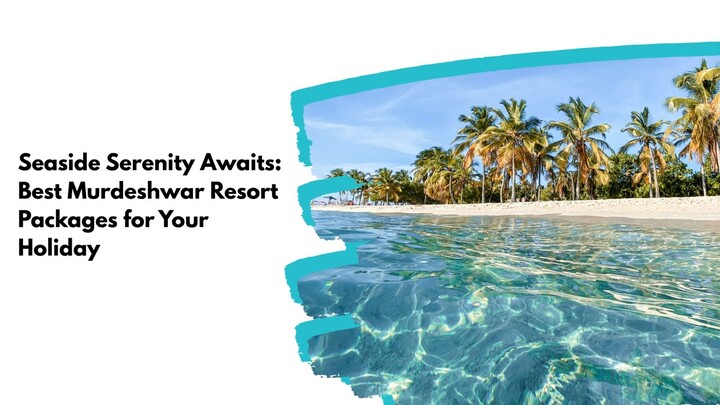 Seaside Serenity Awaits: Best Murdeshwar Resort Packages for Your Holiday