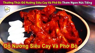 Thưởng Thức Đồ Nướng Siêu Cay Và Phở Bò Ngon Nức Tiếng | Review Con Người Và Cuộc Sống