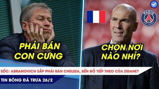 TIN BÓNG ĐÁ TRƯA 26/2| SỐC: CHELSEA ĐỨNG TRƯỚC NGUY CƠ ĐỔI CHỦ, ZIDANE SẼ CHỌN PSG HAY ĐT PHÁP?