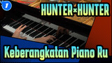 [HUNTER×HUNTER] [Animenz]
Keberangkatan! - HUNTER×HUNTER (2011) OP | Piano Ru