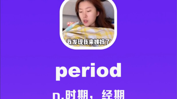 period: time period, menstrual cycle, “that time of the month”