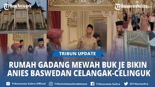 Buk Je Padang Viral TikTok, Punya Rumah Gadang Mewah Bikin Anies Baswedan Celangak-celinguk