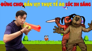 ĐỪNG CHƠI BẮN VỊT THỰC TẾ ẢO LÚC 3 GIỜ SÁNG cùng CrisDevilGamer