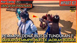 BAHKKAN PEMIMPIN IBLIS DI BUAT JADI BUDAK OLEH XU YANG !! - Alur Cerita Donghua #LQSWN PART 67