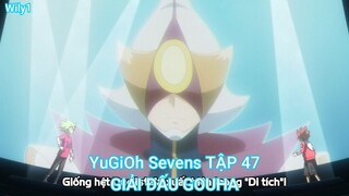 YuGiOh Sevens TẬP 47-GIẢI ĐẤU GOUHA