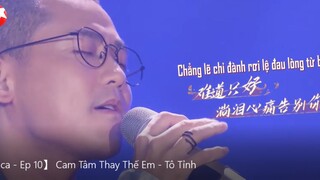04. 【Ca ca - Ep 10】 Cam Tâm Thay Thế Em - Tô Tỉnh