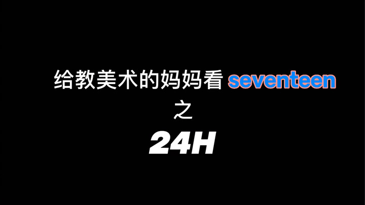 【Phản ứng】Cho mẹ dạy mỹ thuật xem MV “24H” của SEVENTEEN (hơi thiếu đứng đắn)