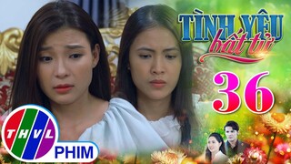 TÌNH YÊU BẤT TỬ - TẬP 36[1]: Thảo thẳng thừng vạch trần THỦ ĐOẠN ÍCH KỶ trong tình yêu của Linh