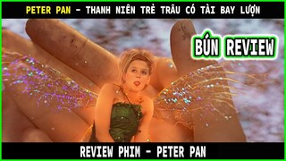 Thanh niên trẻ trâu nhưng có tài bay lượn - REVIEW PHIM : PERTER PAN || BÚN REVIEW