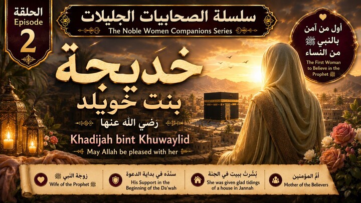 🌙 The Noble Women Companions Series | Episode 2 Khadijah bint Khuwaylid رضي الله عنها