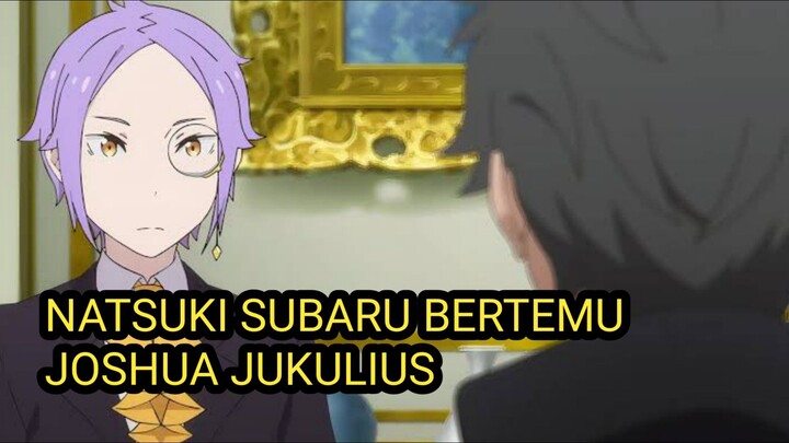 Natsuki subaru bertemu Joshua Jukulius