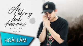 Ai Chung Tình Được Mãi - Đinh Tùng Huy | Hoài Lâm Cover