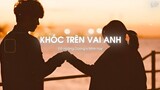 Khóc Trên Vai Anh - Đỗ Hoàng Dương ft. Minh Huy x Zeaplee「Lofi Version by 1 9 6 7」/ Lyrics Video