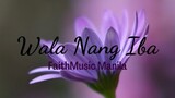 Wala Nang Iba | Tagalog Worship Song