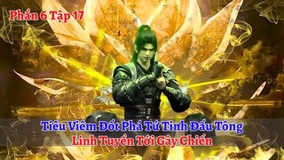 Đấu Phá Thương Khung Phần 6 Tập 17: Tiêu Viêm Đốt Phá Tứ Tinh Đấu Tông, Linh Tuyền Tới Gây Chiến