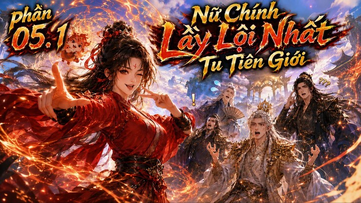 Nữ Chính Lầy Lội Nhất Tu Tiên Giới | Xích Miểu Truyện | Phần 05.1