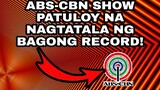 ABS-CBN SHOW HANGGANG SA SUSUNOD NA BUWAN NA LANG? PATULOY NA TINUTUTUKAN! BAGONG RECORD ALAMIN!