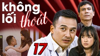 Không Lối Thoát - Tập 17 ✅ Trọn bộ Không Lối Thoát Full HD - Phim Việt Nam Hay Nhất 2024
