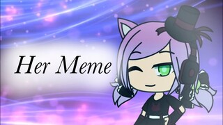 Her Meme (Gacha Life)