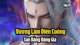 Tiên Nghịch Tập 47 Thuyết Minh: Vương Lâm Điên Cuồng Tới Mức Nào? San Bằng Đằng Gia