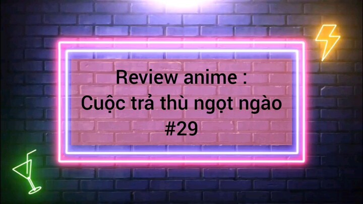 review Anime cuộc trả thù ngọt ngào phần 29