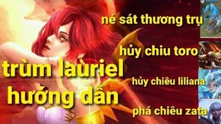 Top 1 Lauriel hướng dẫn né sát thương trụ và phá chiêu zata vô hiệu liliana cùng toro