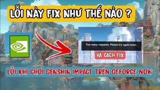 Cách fix lỗi too many requests please try again later | lỗi mới khi chơi Genshin trên Geforce now