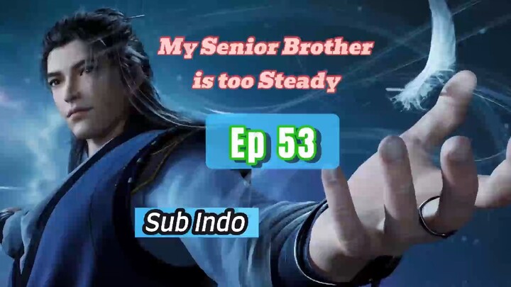 My Senior Brother Is Too Steady ep 53 sub indo